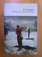 Anton Pavlovici Cehov - Duelul si alte povestiri