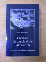 Charles Bigg - Crestinii platonicieni din Alexandria