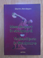 Anticariat: Dorin Almasan - Ideea de sport in sculptura (editie bilingva)