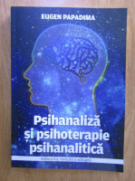 Eugen Papadima - Psihanaliza si psihoterapie psihanalitica