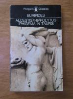 Euripides - Alcestis. Hippolytus iphigenia in tauris