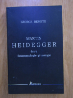 George Remete - Martin Heidegger intre fenomenologie si teologie