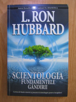 L. Ron Hubbard - Scientologia. Fundamentele gandirii