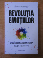 Leonard Mlodinow - Revolutia emotiilor. Impactul radical al emotiilor asupra gandirii