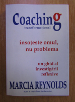 Marcia Reynolds - Coaching transformational. Insoteste omul, nu problema