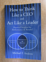 Michael F. Andrew - How to think like a CEO and act like a leader