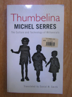 Anticariat: Michel Serres - Thumbelina. The culture and technology of millennials