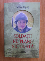 Mihai Opris - Soldatii nu plang niciodata