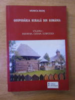 Monica Budis - Gospodaria rurala din Romania, volumul 1. Muntenia, Oltenia, Dobrogea