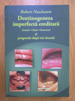 Anticariat: Robert Nussbaum - Dentinogeneza imperfecta ereditara si progresele dupa trei decenii. Genetic. Clinic. Structural