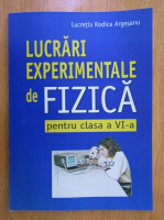 Rodica L. Argesanu - Lucrari experimentale de fizica pentru clasa a VI-a