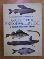 Roger Phillips - A guide to the freshwater fish of Britain, Ireland and Europe