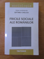 Septimiu Chelcea - Fricile sociale ale romanilor