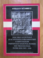 Stelian Mandrut - Miscarea nationala si activitatea parlamentara a deputatilor Partidului National Roman din Transilvania intre anii 1905-1910