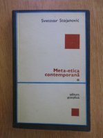 Svetozar Stojanovic - Meta-etica contemporana (volumul 1)