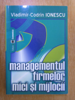 Vladimir Codrin Ionescu - Managementul firmelor mici si mijlocii