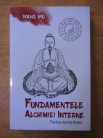 Wang Mu - Fundamentele alchimiei interne. Practica daoista Neidan
