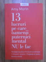 Amy Morin - 13 lucruri pe care oamenii puternici mental nu le fac