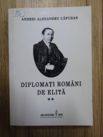 Andrei Alexandru Capusan - Diplomati romani de elita (volumul 2)