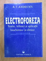 Anthony T. Andrews - Electroforeza. Teorie, tehnici si aplicatii biochimice si clinice