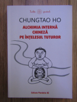 Chungtao Ho - Alchimia interna chineza pe intelesul tuturor