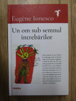 Eugene Ionesco - Un om sub semnul intrebarilor