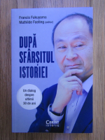 Francis Fukuyama, Mathilde Fasting - Dupa sfarsitul istoriei. Un dialog despre ultimii 30 de ani