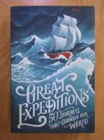 Great expeditions: 50 journeys that changed our world