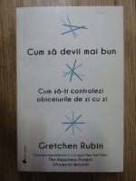 Gretchen Rubin - Cum sa devii mai bun