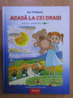 Anticariat: Ion Ciobanu - Acasa la cei dragi. Poezii pentru copii