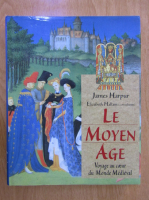 James Harpur - Le Moyen Age. Voyage au coeur du Monde Medieval