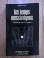 Anticariat: Jean Sendy - Les Temps messianiques. Overture sur le Cosmos. Les enigmes de l'univers