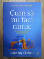 Jenny Odell - Cum sa nu faci nimic. Economia atentiei si capcanele ei