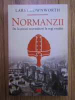 Lars Brownworth - Normanzii. De la pirati necrutatori la regi eruditi