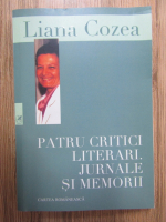 Liana Cozea - Patru critici literari. Jurnale si memorii