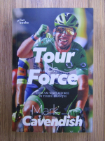Mark Cavendish - Tour de Force. Cum am scris istorie in Turul Francei