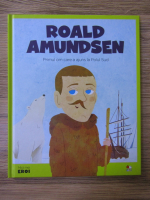 Micii mei eroi. Roald Amundsen