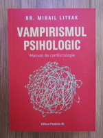 Mihail Litvak - Vampirismul psihologic. Manual de conflictologie