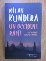 Milan Kundera - Un Occident rapit sau tragedia Europei Centrale