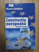 Anticariat: Mioara Nedelcu - Constructia europeana. Procese si etape
