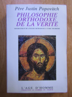 Pere Justin Popovitch - Philosophie orthodoxe de la verite (volumul 3)