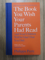 Philippa Perry - The book you wish your parents had read (and your children will be glad that you did)