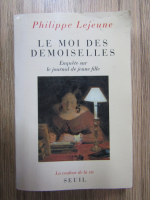 Philippe Lejeune - Le moi des demoiselles. Enquete sur le journal de jeune fille