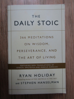Ryan Holiday - The daily stoic. 366 meditations on wisdom, perseverance, and the art of living