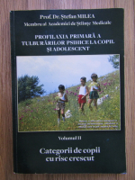 Stefan Milea - Profilaxia primara a tulburarilor psihice la copil si adolescent, volumul 2. Categorii de copii cu risc crescut