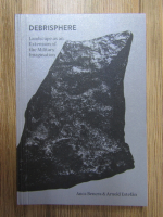 Anticariat: Anca Benera, Arnold Estefan - Debrisphere. Landscape as an extension of the military imagination