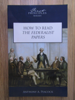 Anticariat: Anthony A. Peacock - How to read The Federalist Papers