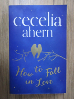 Anticariat: Cecelia Ahern - How to fall in love
