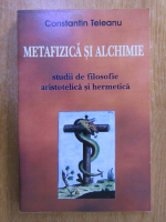 Constantin Teleanu - Metafizica si Alchimie