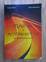 Anticariat: Corina Haloiu - Flash CS3 si Actionscript 3.0 pe intelesul tuturor
